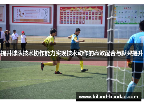 提升球队技术协作能力实现技术动作的高效配合与默契提升