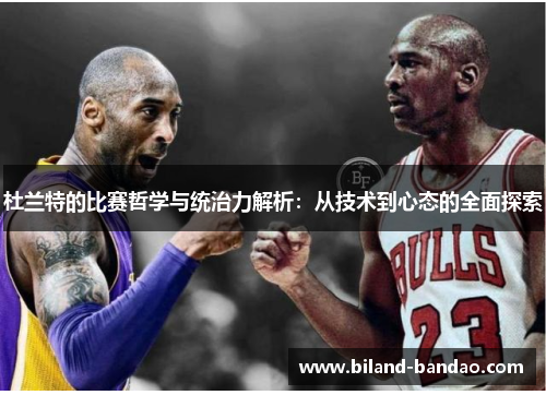 杜兰特的比赛哲学与统治力解析：从技术到心态的全面探索