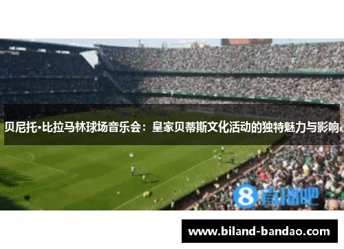 贝尼托·比拉马林球场音乐会：皇家贝蒂斯文化活动的独特魅力与影响
