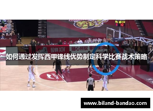 如何通过发挥西甲锋线优势制定科学比赛战术策略
